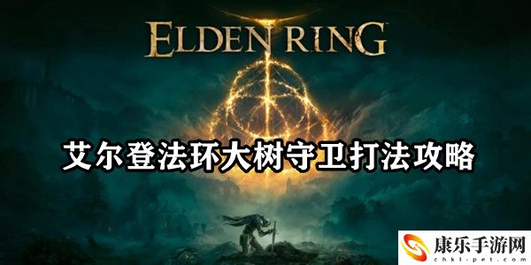 艾爾登法環(huán)大樹守衛(wèi)打法攻略