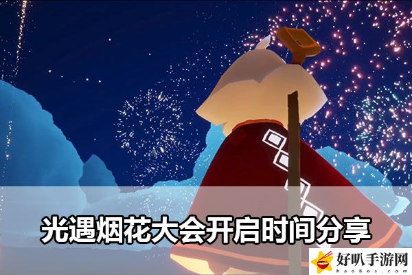 光遇煙花大會(huì)開(kāi)啟時(shí)間分享：B不再被秒殺